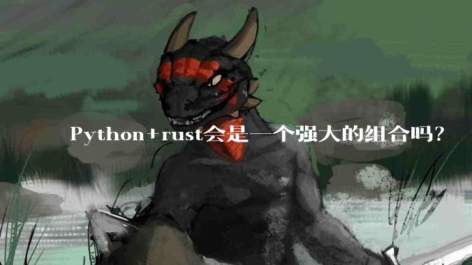 Python+rust会是一个强大的组合吗？