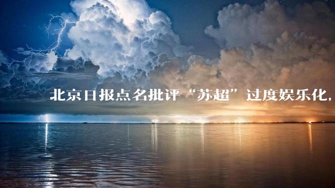 北京日报点名批评“苏超”过度娱乐化，它是否管的太宽了？为什么无良媒体不会被查封取缔？