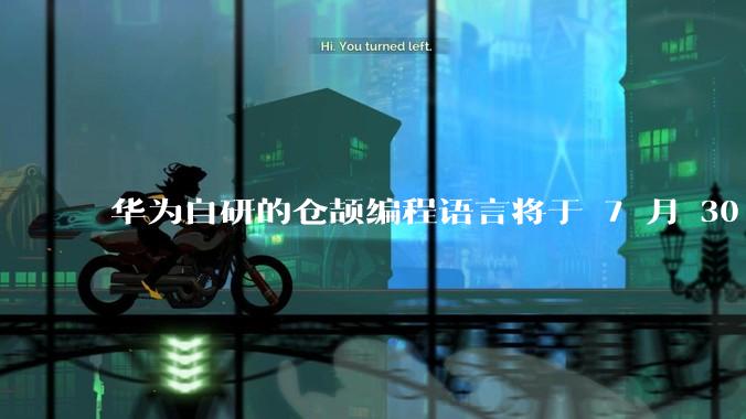 华为自研的仓颉编程语言将于 7 月 30 日开源，这款语言将如何影响未来的开发趋势？